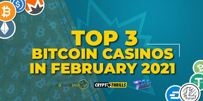 February 2021, Top 3 Bitcoin Casinos as of February 2021