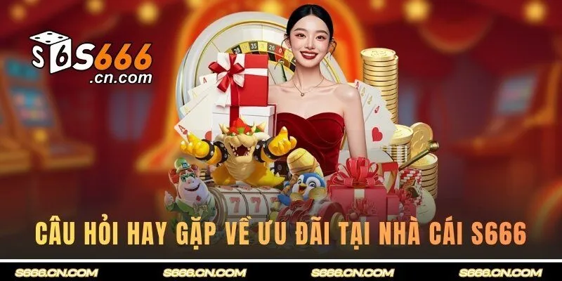 Điểm qua một số câu hỏi hay gặp về ưu đãi tại nhà cái S666