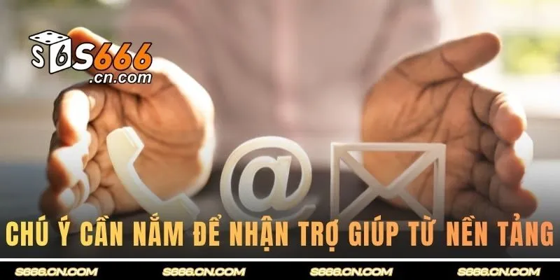 Chú ý cần nắm để nhận trợ giúp từ nền tảng