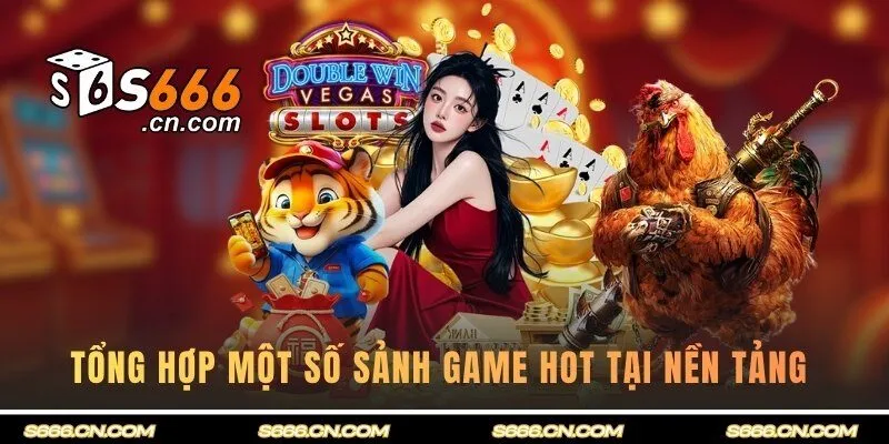 Tổng hợp một số sảnh game hot tại nền tảng 