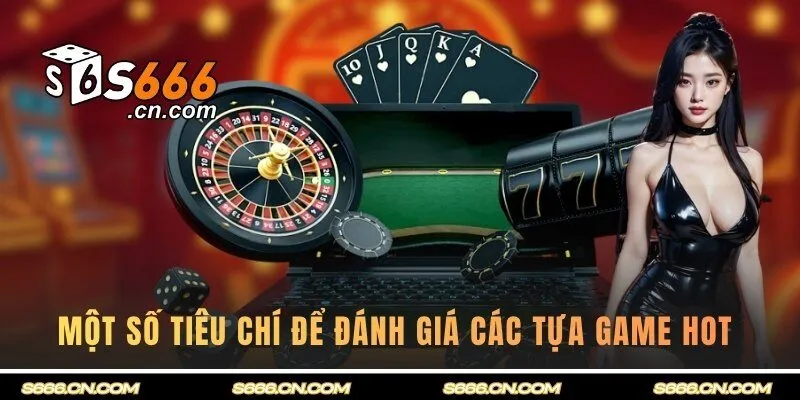 Một số tiêu chí để đánh giá các tựa game hot 