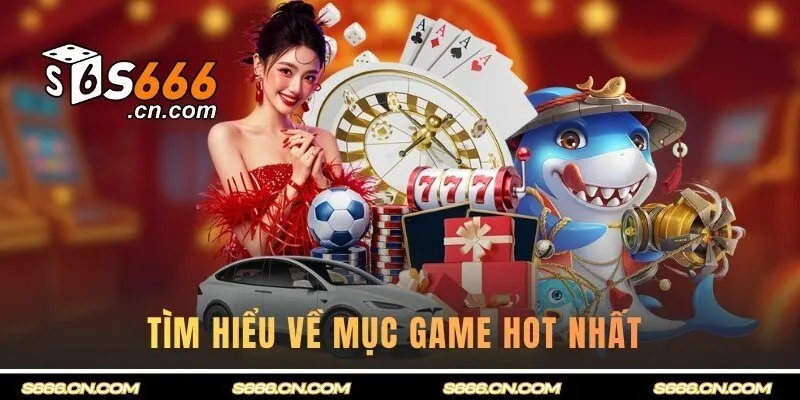 Tìm hiểu về mục game hot nhất tại nhà cái S666