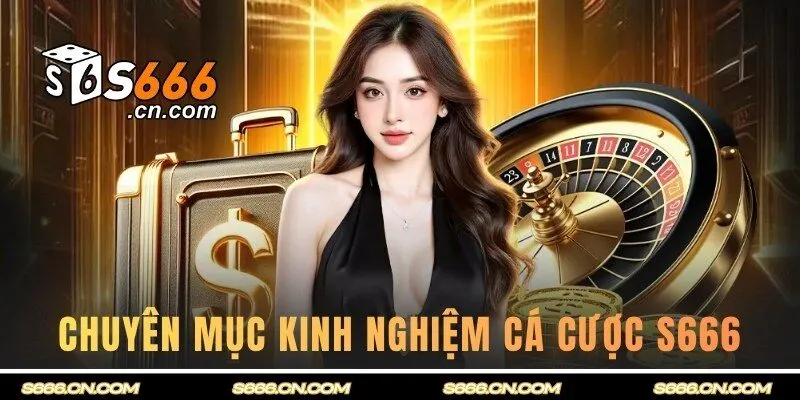 Chuyên mục kinh nghiệm cá cược S666