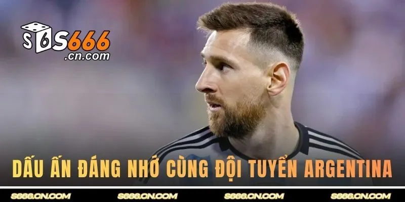 Những dấu ấn đáng nhớ cùng đội tuyển Argentina