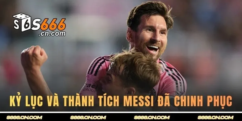 Kỷ lục và thành tích Messi đã chinh phục trong sự nghiệp