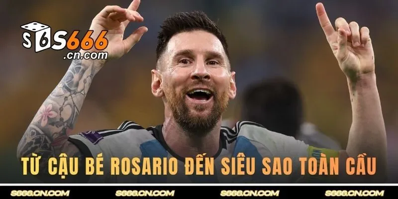 Hành trình từ cậu bé Rosario đến siêu sao toàn cầu