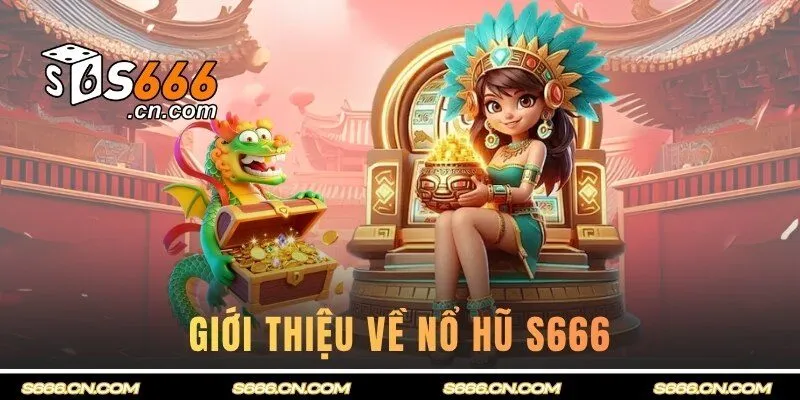 Giới thiệu về nổ hũ S666