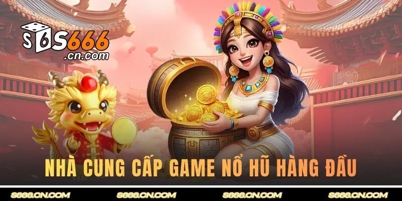 Các nhà cung cấp game slot hàng đầu tại nhà cái uy tín