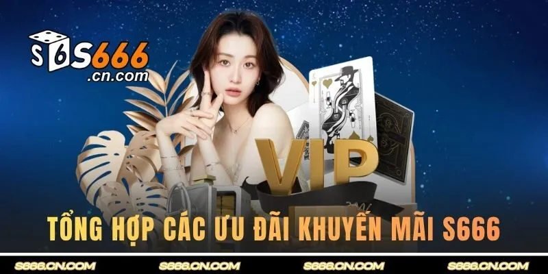Tổng hợp các ưu đãi khuyến mãi S666 cực hot